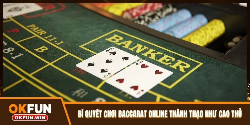 Bí quyết chơi Baccarat online thành thạo như cao thủ