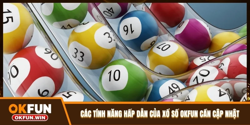 Các tính năng hấp dẫn của xổ số OKFUN cần cập nhật