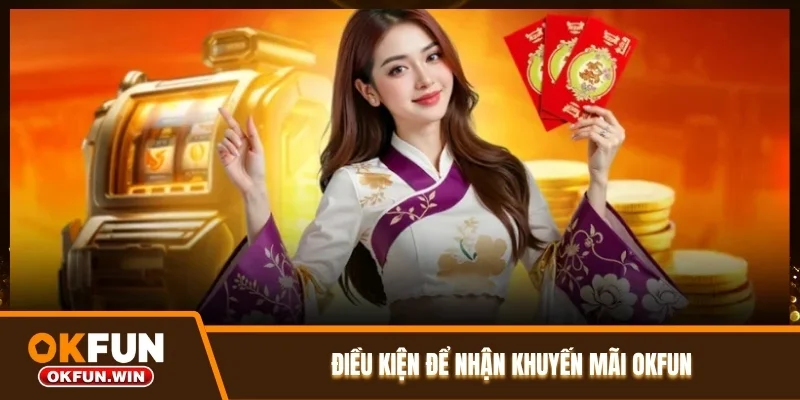 Điều kiện để nhận khuyến mãi OKFUN