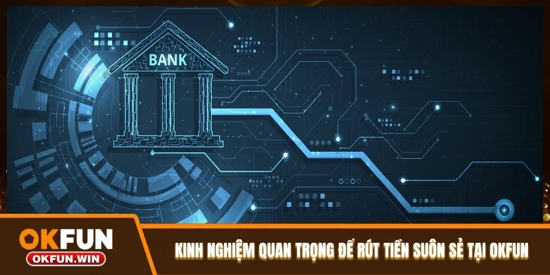Kinh nghiệm quan trọng để rút tiền suôn sẻ tại OKFUN