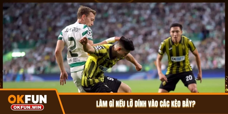 Làm gì nếu lỡ dính vào các kèo bẫy? Làm gì nếu lỡ dính vào các kèo bẫy?