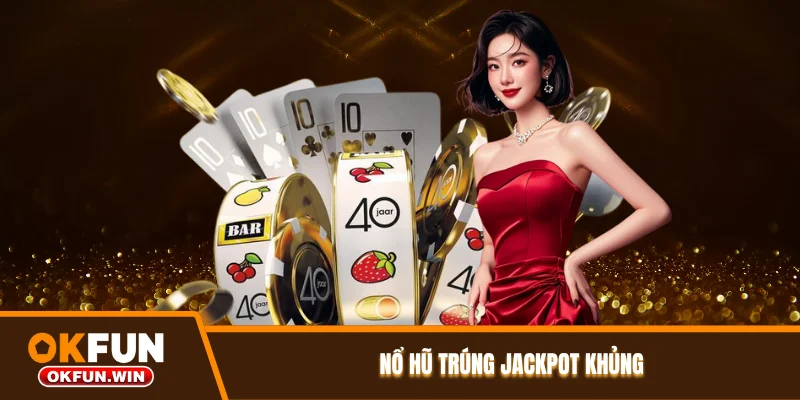 Nổ hũ trúng Jackpot khủng