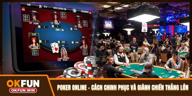 Poker Online - Cách Chinh Phục Và Giành Chiến Thắng Lớn